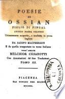 Poesie di Ossian figlio di Fingal antico poeta celtico ultimamente scoperte, e tradotte in prosa inglese da Jacopo Macpherson e da quella trasportate in verso italiano dall'abate Melchior Cesarotti con annotazioni de due trad