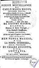 Poesie miscellanee di Carlo Maria Maggi, insigne poeta, gia pubblico maestro di greco, e morale nelle Scuole Palatine di Milano, e segretario del Senato eccellentissimo della medesima citta. Tomi due, raccolti, e dati alla luce da Giacomo Machio, Milanese ... Tomo primo [-secondo]