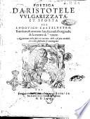 Poetica d'Aristotele vulgarizzata, et sposta per Lodouico Casteluetro. Riueduta, & ammendata secondo l'originale, & la mente dell'autore. Aggiuntoui nella fine un racconto delle cose piu notabili, che nella spositione si contengono