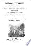 Poliorama pittoresco opera periodica diretta a spandere in tutte le classi della società utili conoscenze di ogni genere e a rendere gradevoli e proficue le letture in famiglia