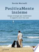 PositivaMente insieme. Cinque strategie per trasformare il rapporto con il tuo cane