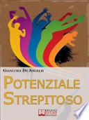 Potenziale Strepitoso. Utilizzare il Potere della Mente per Rompere gli Schemi, Vincere gli Auto-Sabotaggi e Sprigionare il Tuo Potenziale. (Ebook Italiano - Anteprima Gratis)