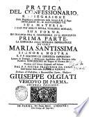Pratica del confessionario, e spiegazione delle proposizioni condannate dalla santita di N. S. Papa Innocenzo 11., & Alessandro 7. Sua materia. I casi piu' scelti della teologia morale ... Prima (-seconda) parte. La consacra ... il P. F. Giacomo di Coreglia capuccino ... Tradotta dall'idioma spagnuolo nell'italiano dal P. F. Pietro Francesco da Como