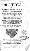 Pratica di conteggiare di nuova invenzione ridotta in modo facile per far ogni gran conto, ... Con le poste da un luogo all'altro per tutte le parti del mondo