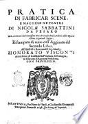 Pratica di fabricar scene, e machine ne' teatri di Nicola Sabbattini da Pesaro già architetto del serenissimo duca Francesco Maria Feltrio della Rouere vltimo signore di Pesaro. Ristampata di nouo coll'aggiunta del secondo libro. ...