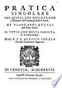 Pratica singolare per quelli, che desiderano di spiantare dall'anima gli habiti vitiosi, et piantarvi quelli delle sante virtu: il tutto con molta facilita, & in breve tempo. Dal R. P. F. Alessio Segala da Salo predicatore cappuccino