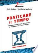 Praticare il tempo. Manuale operativo per ottimizzare la vita personale e professionale
