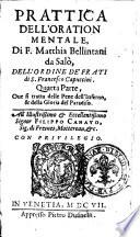 Prattica dell'oration mentale, di F. Matthia Bellintani da Salò, dell'Ordine de' frati di S. Francesco Capuccini. Prima \-seconda] parte, di nuouo dallo stesso autore in questa vltima impressione riueduta, corretta, & ampliata