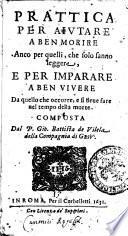 Prattica per aiutare a ben morire anco per quelli, che solo sanno leggere, e per imparare a ben viuere da quello che occorre, e si deue fare nel tempo della morte. Composta dal p. Gio. Battista de Vilela della Compagnia di Giesu