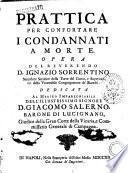 Prattica per confortare i condannati a morte opera del reverendo D. Ignazio Sorrentino ... dedicata al merito impareggiabile dell'illustrissimo signore D. Giacomo Salerno ..