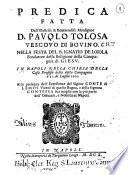 Predica fatta dall'illustriss. & reuerendiss. monsignor d. Pauolo Tolosa vescouo di Bouino ... In Napoli nella chiesa della casa professa della detta compagnia à 31. di luglio 1610 ..