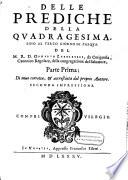 Prediche della quadragesima sino al terzo giorno di Pasqua ... di novo corretta ed accresciuta dall' proprio auttore