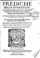 Prediche Della Qvaresima Con esposizioni di Scritture sacre, Varietà di traslazioni, Dottrine morali, diuerse Erudizioni, e Similitudini