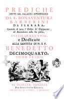 Prediche dette nel palazzo appostolico da f. Bonaventura Barberini da Ferrara, ... divise in tre tomi, e dedicate alla santita n.s.p. Benedetto decimoquarto. Tomo primo [-terzo]