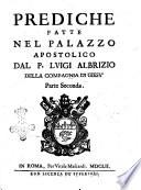 Prediche fatte nel palazzo apostolico dal p. Luigi Albrizio della Compagnia di Giesú parte prima -seconda!