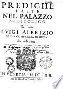 Prediche fatte nel palazzo apostolico, dal padre Luigi Albrizio,...