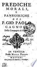 PREDICHE MORALI, E PANEGIRICHE DEL P. GIO: PAOLO CAGNOLI Della Compagnia di GESU