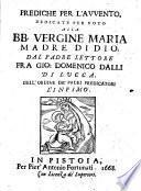 Prediche per l'avvento dedicate per voto alla Bb. Vergine Maria madre di Dio. Dal padre lettore fra Gio. Domenico Dalli di Lucca dell'ordine de' padri predicatori l'Infimo