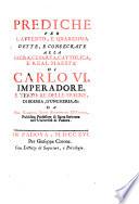 Prediche Per L'Avvento, E Quaresima Dette, E Consecrate Alla Sacra, Cesarea, Cattolica, E Real Maestà Di Carlo VI. Imperadore, E Terzo Re Delle Spagne, Di Boemia, D'Ungheria, &c