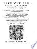 Prediche per tutta Quaresima, et per alcune principali feste dell'anno. Con alcuni sermoni, ... Et con alcune lettere spirituali à diuersi amici, ... Composte et date in luce dal R.P. fra Giouanni Aquilano da S. Demetrio, ..