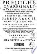Prediche quaresimali del m.r.p.m. Pietro Paolo Gherardi da Fiorenza, dell'Ordine de'serui di Maria verg. ... dette dall'istesso nelle città, e pulpiti più conspicui, e principali dell'Italia; arricchite di molte erudizioni, ... Parte prima (-seconda). ..