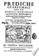 Prediche quaresimali del P.D. Romolo Marchelli genouese Bernabita assistente del padre generale de' chierici regolari di S. Paolo. Con due tauole, vna degli argomenti delle prediche, e l'altra delle materie piu notabili, che si contengono nell'opera