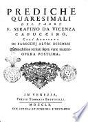 Prediche quaresimali del padre F. Serafino da Vicenza capuccino, coll'aggiunta di parecchj altri discorsi dal medesimo recitati sopra varie materie. Opera postuma