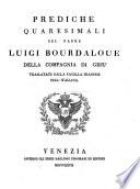 Prediche Quaresimali Del Padre Luigi Bourdaloue Della Compagnia Di Gesù ; Traslatate Dalla Favella Francese Nell'Italiana