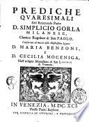 Prediche quaresimali del reuerendo padre d. Simplicio Gorla milanese, cherico regolare di San Paolo. Consacrate al merito delle illustrissime signore d. Maria Benzoni, e d. Cecilia Moceniga ...
