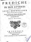 Prediche recitate in due auuenti dal padre Luigi Bourdaloue della Compagnia di Gesù tradotte dall'originale francese nell'idioma italiano da d. Francesco Morelli fiorentino