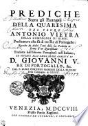 PREDICHE Sopra gli Euangelj DELLA QUARESIMA DEL PADRE ANTONIO VIEYRA DELLA COMPAGNIA DI GESU Predicatore che fu di tre re di Portogallo