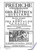 Prediche straordinarie del m.r.p.f. Gio. Battista Giuliano de minimi, predicatore famosissimo date in luce, & ampliate dal m.r.p. fra Romualdo da Napoli dell'istesso ordine ..