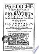 Prediche straordinarie del m.r.p.f. Gio. Battista Giuliano de minimi, predicatore famosissimo date in luce, & ampliate dal m.r.p. fra Romualdo da Napoli dell'istesso ordine ...