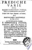 Prediche varie del padre Antonio Vieira della Compagnia di Giesu tradotte dalla lingua spagnuola nell'italiana da Bartolomeo Santinelli romano ...