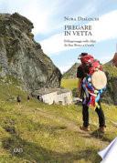 Pregare in vetta. Pellegrinaggi sulle Alpi da San Besso a Cunéy