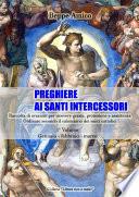 PREGHIERE AI SANTI INTERCESSORI - Raccolta di orazioni per ricevere grazie, protezione e assistenza - Ordinate secondo il calendario dei santi cattolici - 1° Volume - Gennaio - febbraio - marzo