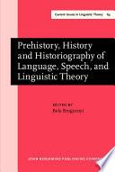 Prehistory, History, and Historiography of Language, Speech, and Linguistic Theory