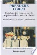 Prendere corpo. Il dialogo tra corpo e mente in psicoanalisi: teoria e clinica