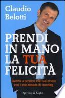 Prendi in mano la tua felicità. Diventa la persona che vuoi essere con il mio metodo di coaching