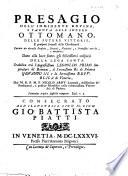 Presagio dell'imminente rovina, e caduta dell'impero ottomano, delle future vittorie, e prosperi successi della christianità. ... Dato alla luce sotto gli felicissimi auspicii della Lega Santa ... dal M.R.P.M.F. Nicolò Arnù ..