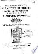 Presagio di felicita alla citta di Spoleti sotto la protettione del glorioso S. Antonio di Padoua ... Oda