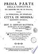 Prima [-terza] parte della congiura de i ministri del Re di Spagna, contro la fedelissima, ed esemplare citta di Messina, racconto istorico, del Dot. D. Giouan Battista Romano, e Colonna, caualier messinese: ..
