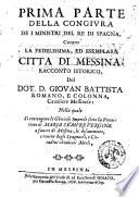 Prima \-terza] parte della congiura de i ministri del Re di Spagna, contro la fedelissima, ed esemplare citta di Messina, racconto istorico, del Dot. D. Giouan Battista Romano, e Colonna, caualier messinese: ...