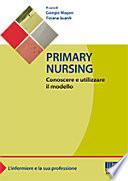 Primary nursing. Conoscere e utilizzare il modello