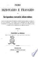Primo dizionario e frasario di corrispondenza mercantile, italiano tedesco tratto dai migliori e più recenti autori in questa sfera e corredato da due appendici ... compilato da Francesco de Mordax