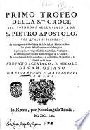 Primo trofeo della S.ma Croce eretto in Roma nella Via Lata da S. Pietro Apostolo. Nel quale si spiegano le prerogatiue della Chiesa di S. Maria Madre di Dio. Le glorie della sua miracolosa imagine. Il principio, e progressi della sua insigne Collegiata. Li merauigliosi successi delle reliquie di s. Ciriaco. Et la fondatione delli santissimi, e nobilissimi monasterij, e chiese delli santi Stefano, Ciriaco, e Nicolo di Camigliano da Fiorauante Martinelli romano
