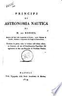 Principj di astronomia nautica di M. De Rossel ...tradotto la prima volta in italiano sull'ultima edizione francese, ad uso de' Guardiamarina Napolitani. Ed aggiuntovi in fine una Raccolta di Problemi Nautici
