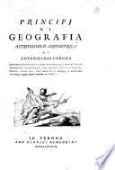 Principj di geografia astronomico-geometrica di Anton-Mario Lorgna cavaliere de' Ss. Maurizio e Lazaro, presidente della Societa Italiana, membro delle accademie reali delle scienze di Londra, Pietroburgo ..