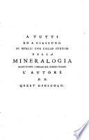 Principj di mineralogia sistematica e pratica che succintamente contengono la struttura della terra, li sistemi mineralogici, le classi delle pietre, i generi, le specie, colle principali loro varieta, caratteri, sinonimi, analisi, ed uso, come ancora alcune regole generali appartenenti alla docimasia, alla pirotechnia metallurgica ec. ec. del signor Giovannantonio Scopoli ... Traduzione dal latino in italiano con aggiunta di varie note, ec