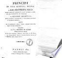 Principj di una scienza nuova di Gio. Battista Vico, prima edizione pubblicata dall'autore il 1725, ed ora riprodotta ed annotata da Salvatore Gallotti G.C., della Societa' Pontaniana, e del Reale Istituto d'Incoraggiamento, seguita da un sommario della terza grande edizione dell'autore medesimo, compilato dal Cav. Giuseppe De Cesare della Societa' Reale e da una lettera inedita del Vico al P. Vitri su l'andamento che le scienze avevan preso ne principj del secolo 18